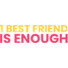 1 best friend is enough