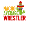 Nacho Average Wrestler Hilarious