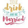 Eat, drink and be married,