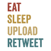 Eat Sleep Upload Retweet