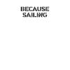 Sailing - because sailing
