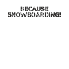 Snowboard - because Snowboarding
