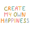 "Create my own happiness"