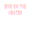 Give Em The Heater