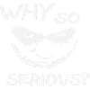 Why so serious?