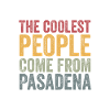 Coolest people come from Pasadena