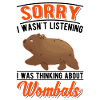 I wasn't listening I was thinking about Wombats