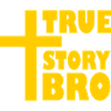 True story bro