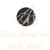 Heut'mache 'ma risch' ahne!