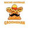 Nacho Average Groomsman - nacho