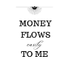 MONEY FLOWS easily to me