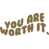 You are worth it.