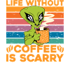 Life without Coffee is scarry