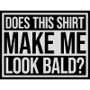 look bald shirt quote
