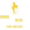Never rich!