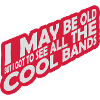 I may be old