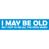 I may be old