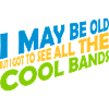 I may be old