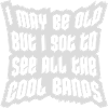 I may be old