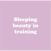 Sleeping beauty in training