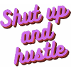 Shut up and hustle