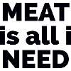 Meat is all i need