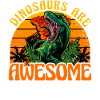 Dinosaurs are awesome