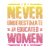 Never underestimate an educated woman.