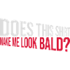 look bald shirt quote