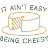 It Ain’t Easy Being Cheesy