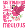 Sistermingo Like Normal Sister Flamingo