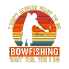 Bowfishing I Don't Always Want Retro Bow Bowfisher