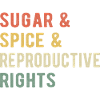 Sugar & Spice & Reproductive Rights I