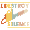 I Destroy Silence Chainsaw