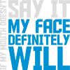 my face definitely will