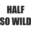HALF SO WILD SW