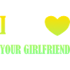 I love your girlfriend