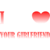 I love your girlfriend