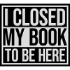 I closed my book