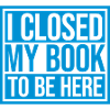 I closed my book