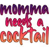 Momma Needs A Cocktail 2