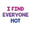 I Find Everyone Hot Bisexual Sayings Bi Quotes