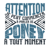 Avertissement, Poney à tout moment.