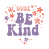 Dude Be Kind No Bullying