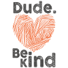 Dude Be Kind No Bullying