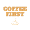 Coffe first