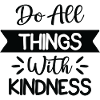 Do All Things With Kindness
