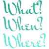 what, when, where?