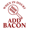 When In Doubt Add Bacon