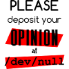 Deposit you opinion at /dev/null